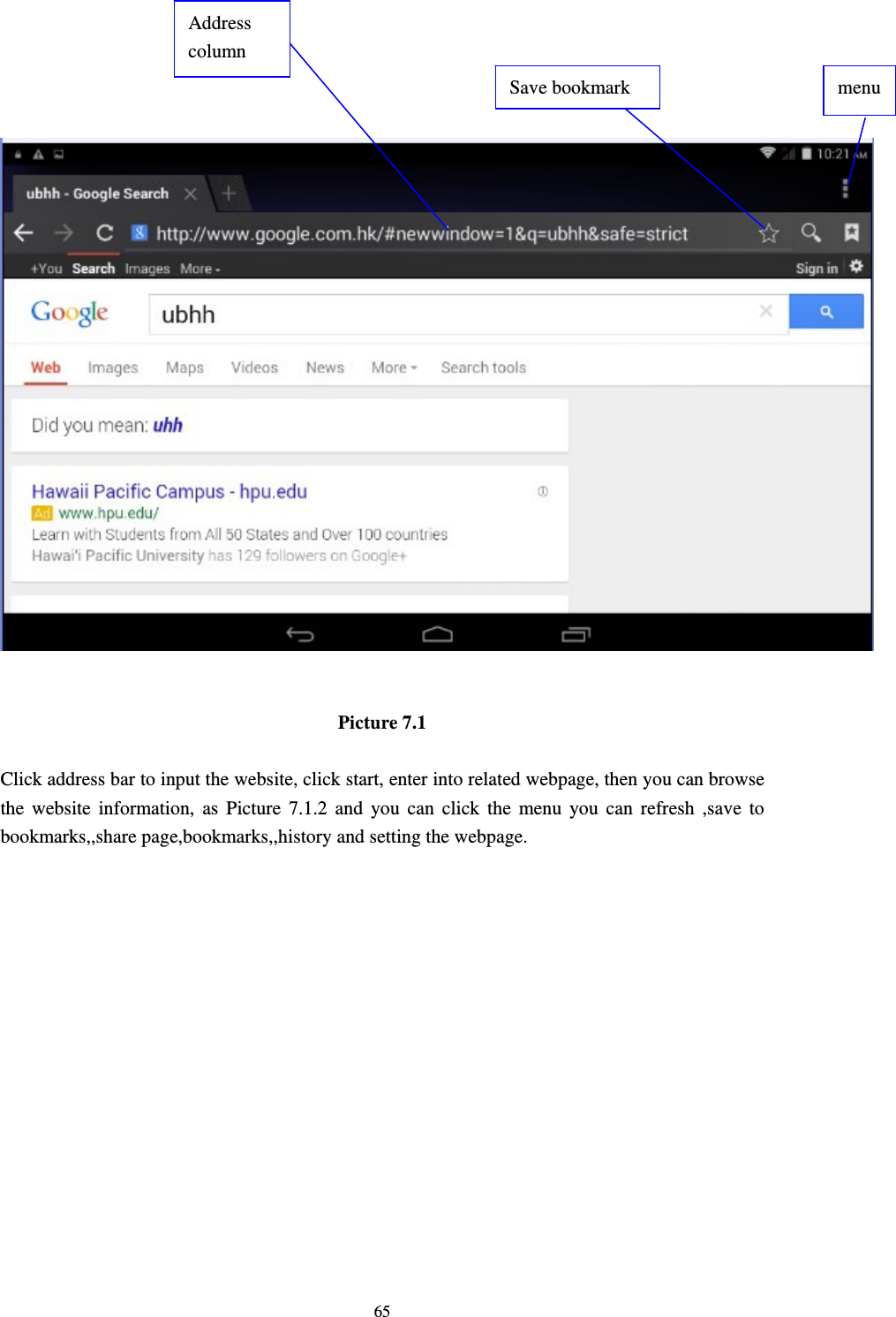     65      Picture 7.1  Click address bar to input the website, click start, enter into related webpage, then you can browse the website information, as Picture 7.1.2 and you can click the menu you can refresh ,save to bookmarks,,share page,bookmarks,,history and setting the webpage. Address column menu Save bookmark 