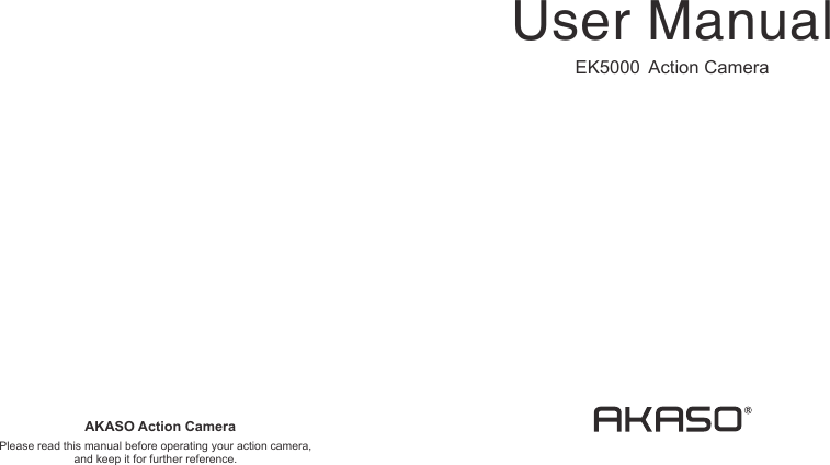 AKASO Action CameraPlease read this manual before operating your action camera,and keep it for further reference.User ManualEK5000  Action Camera