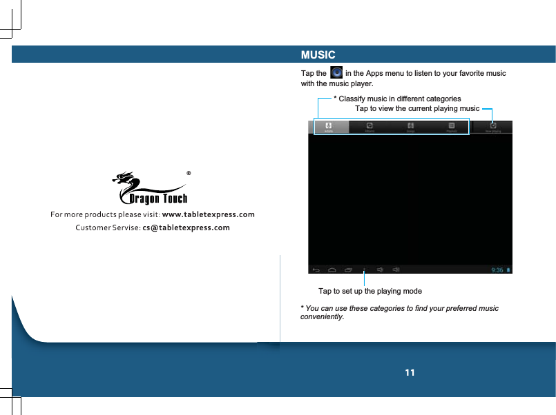 11Tap the         in the Apps menu to listen to your favorite music with the music player.* Classify music in different categories * You can use these categories to find your preferred music conveniently.Tap to view the current playing musicTap to set up the playing modeMUSIC®