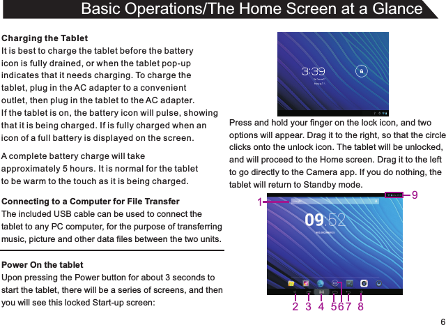 6Charging the TabletIt is best to charge the tablet before the batteryicon is fully drained, or when the tablet pop-upindicates that it needs charging. To charge thetablet, plug in the AC adapter to a convenient outlet, then plug in the tablet to the AC adapter.If the tablet is on, the battery icon will pulse, showingthat it is being charged. If is fully charged when an icon of a full battery is displayed on the screen.Connecting to a Computer for File TransferThe included USB cable can be used to connect thetablet to any PC computer, for the purpose of transferringmusic, picture and other data files between the two units.Power On the tabletUpon pressing the Power button for about 3 seconds to start the tablet, there will be a series of screens, and thenyou will see this locked Start-up screen:Basic Operations/The Home Screen at a GlanceA complete battery charge will takeapproximately 5 hours. It is normal for the tabletto be warm to the touch as it is being charged.Press and hold your finger on the lock icon, and twooptions will appear. Drag it to the right, so that the circleclicks onto the unlock icon. The tablet will be unlocked,and will proceed to the Home screen. Drag it to the leftto go directly to the Camera app. If you do nothing, thetablet will return to Standby mode.3 4 5 7 86912
