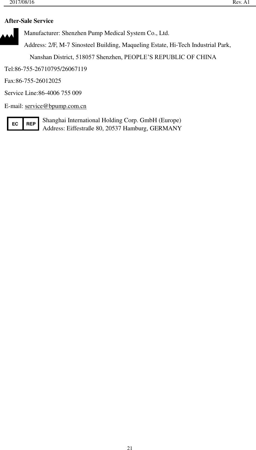 2017/08/16                                                                                                                                                  Rev. A1  21 After-Sale Service Manufacturer: Shenzhen Pump Medical System Co., Ltd. Address: 2/F, M-7 Sinosteel Building, Maqueling Estate, Hi-Tech Industrial Park,   Nanshan District, 518057 Shenzhen, PEOPLE’S REPUBLIC OF CHINA Tel:86-755-26710795/26067119 Fax:86-755-26012025 Service Line:86-4006 755 009 E-mail: service@bpump.com.cn Shanghai International Holding Corp. GmbH (Europe) Address: Eiffestraße  80, 20537 Hamburg, GERMANY   