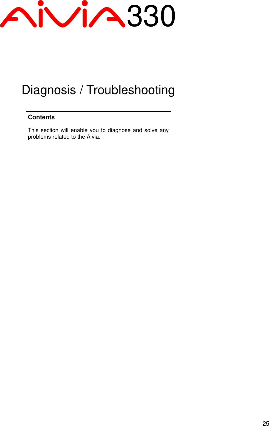  25 Contents  This section will enable you to diagnose and solve any problems related to the Aivia. 330 Diagnosis / Troubleshooting 