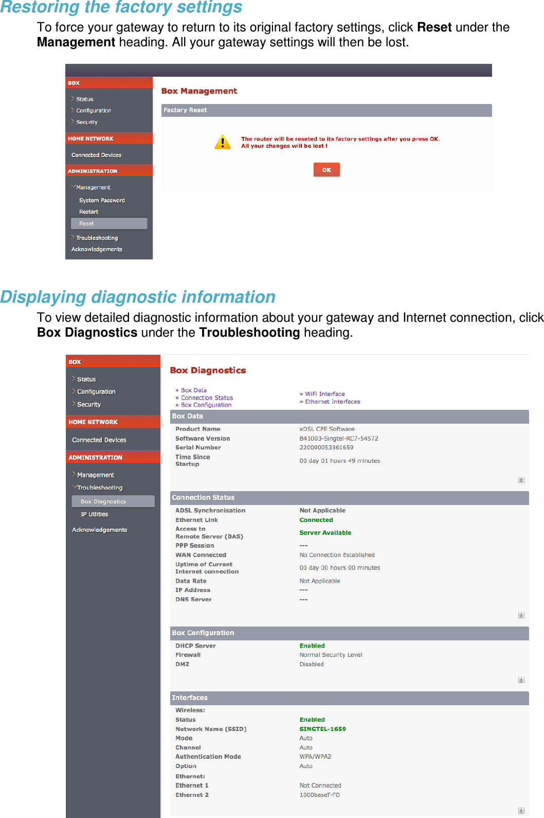 Restoring the factory settings To force your gateway to return to its original factory settings, click Reset under the Management heading. All your gateway settings will then be lost.    Displaying diagnostic information  To view detailed diagnostic information about your gateway and Internet connection, click Box Diagnostics under the Troubleshooting heading.    