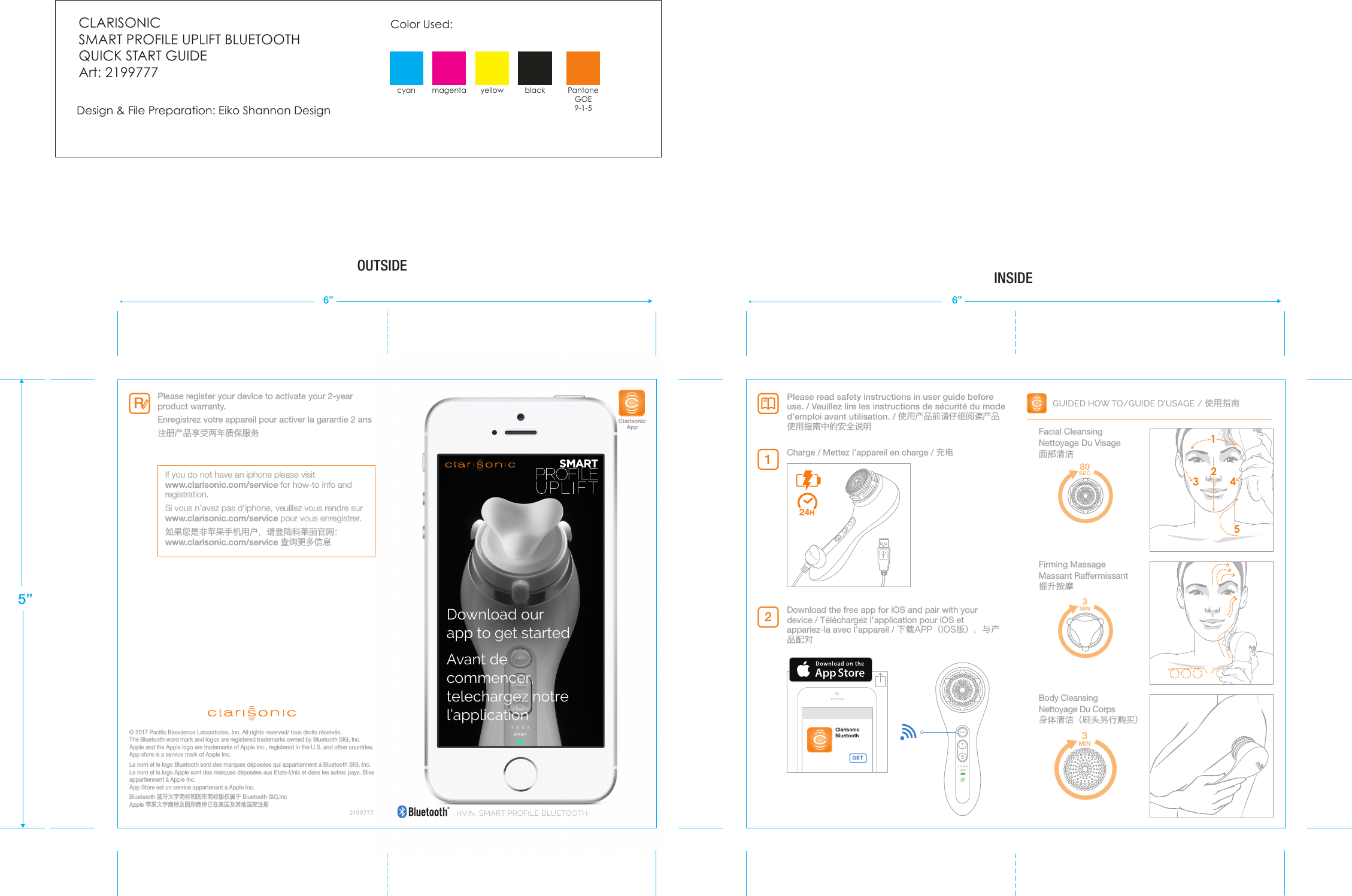 33 412580SEC3MIN3MINGUIDED HOW TO/GUIDE D’USAGE / 使用指南Facial CleansingNettoyage Du Visage面部清洁Firming MassageMassant Raffermissant提升按摩Body CleansingNettoyage Du Corps身体清洁（刷头另行购买）  24H2199777© 2017 Pacific Bioscience Laboratories, Inc. All rights reserved/ tous droits réservés.The Bluetooth word mark and logos are registered trademarks owned by Bluetooth SIG, Inc.Apple and the Apple logo are trademarks of Apple Inc., registered in the U.S. and other countries.App store is a service mark of Apple Inc.Le nom et le logo Bluetooth sont des marques déposées qui appartiennent à Bluetooth SIG, Inc.  Le nom et le logo Apple sont des marques déposées aux Etats-Unis et dans les autres pays. Elles appartiennent à Apple Inc.  App Store est un service appartenant a Apple Inc.   Bluebooth 蓝牙文字商标和图形商标版权属于 Bluetooth SIG,Inc  Apple 苹果文字商标及图形商标已在美国及其他国家注册Please read safety instructions in user guide before use. / Veuillez lire les instructions de sécurité du mode d’emploi avant utilisation. / 使用产品前请仔细阅读产品使用指南中的安全说明ClarisonicAppRHVIN: SMART PROFILE BLUETOOTHClarisonicBluetooth GETDownload the free app for iOS and pair with your device / Téléchargez l’application pour iOS et appariez-la avec l’appareil / 下载APP（IOS版），与产品配对2Charge / Mettez l’appareil en charge / 充电1Please register your device to activate your 2-year product warranty.Enregistrez votre appareil pour activer la garantie 2 ans注册产品享受两年质保服务If you do not have an iphone please visit www.clarisonic.com/service for how-to info and registration.Si vous n’avez pas d’iphone, veuillez vous rendre sur www.clarisonic.com/service pour vous enregistrer.如果您是非苹果手机用户，请登陆科莱丽官网： www.clarisonic.com/service 查询更多信息Download our app to get started  Avant de commencer, telechargez notre l’application 6”5”CLARISONIC SMART PROFILE UPLIFT BLUETOOTHQUICK START GUIDEArt: 2199777Color Used: Design &amp; File Preparation: Eiko Shannon Designcyan magenta yellow black PantoneGOE 9-1-5INSIDEOUTSIDE6”