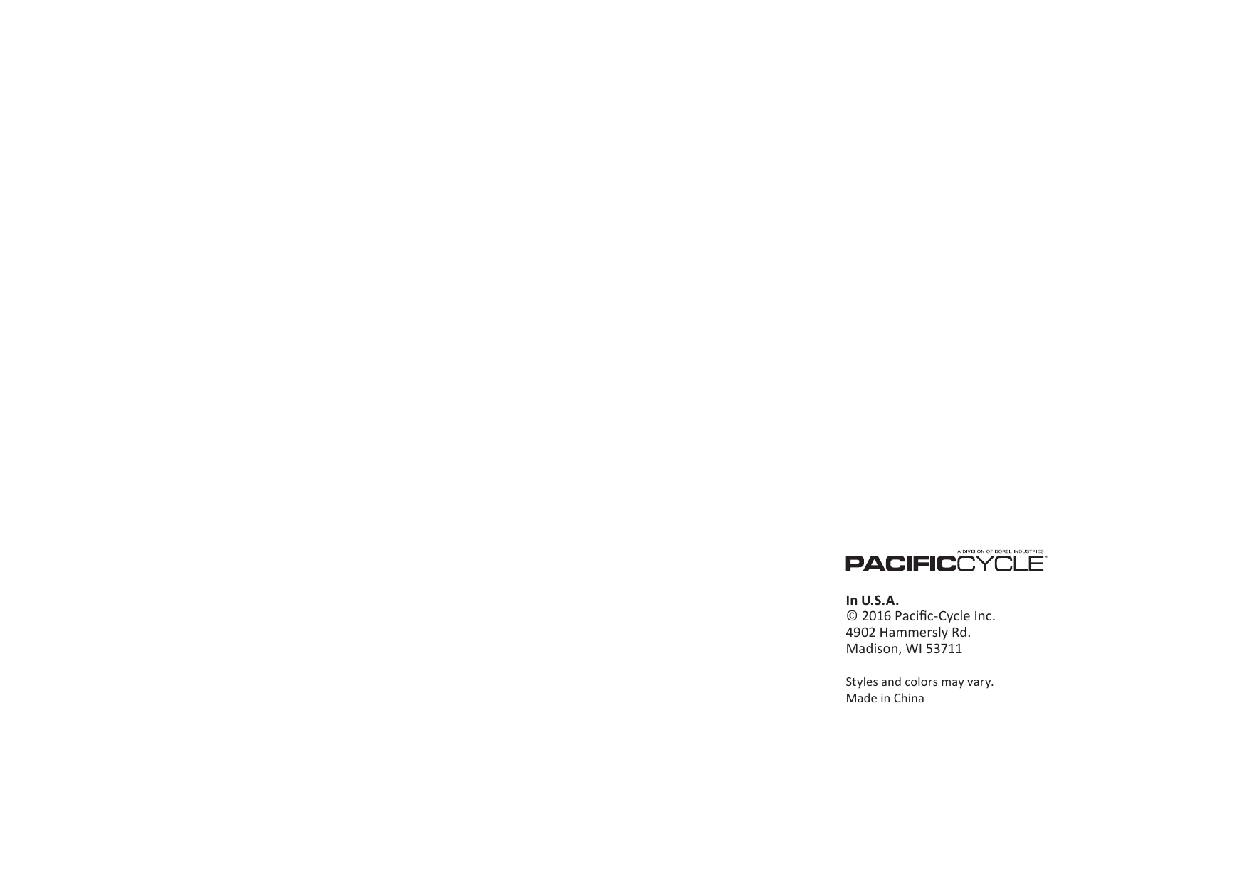 22In h͘S͘A͘ Ξ ϮϬϭ6 PaciĮc-Cycle Inc. ϰϵϬϮ ,ammersly Rd. Dadison, WI ϱϯϳϭϭStyles and colors may vary. Made in China