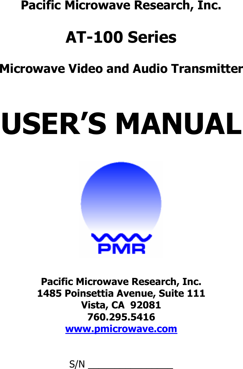    Pacific Microwave Research, Inc.  AT-100 Series  Microwave Video and Audio Transmitter   USER’S MANUAL    Pacific Microwave Research, Inc. 1485 Poinsettia Avenue, Suite 111 Vista, CA  92081 760.295.5416 www.pmicrowave.com   S/N ________________