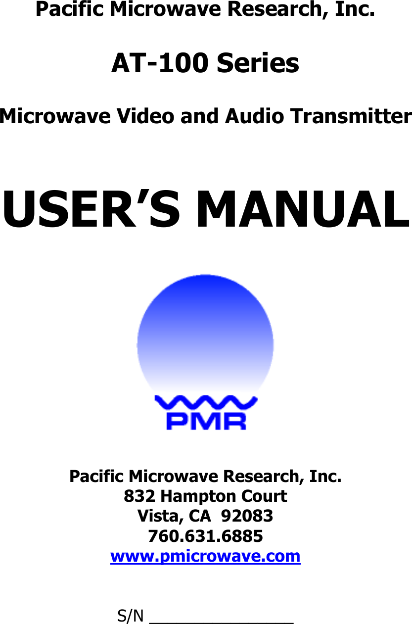   Pacific Microwave Research, Inc.  AT-100 Series  Microwave Video and Audio Transmitter   USER’S MANUAL    Pacific Microwave Research, Inc. 832 Hampton Court Vista, CA  92083 760.631.6885 www.pmicrowave.com   S/N ________________ 