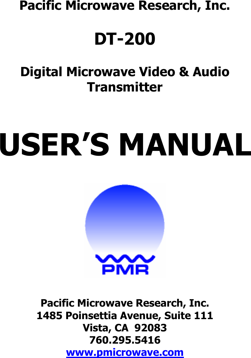    Pacific Microwave Research, Inc.  DT-200   Digital Microwave Video &amp; Audio Transmitter   USER’S MANUAL    Pacific Microwave Research, Inc. 1485 Poinsettia Avenue, Suite 111 Vista, CA  92083 760.295.5416 www.pmicrowave.com 