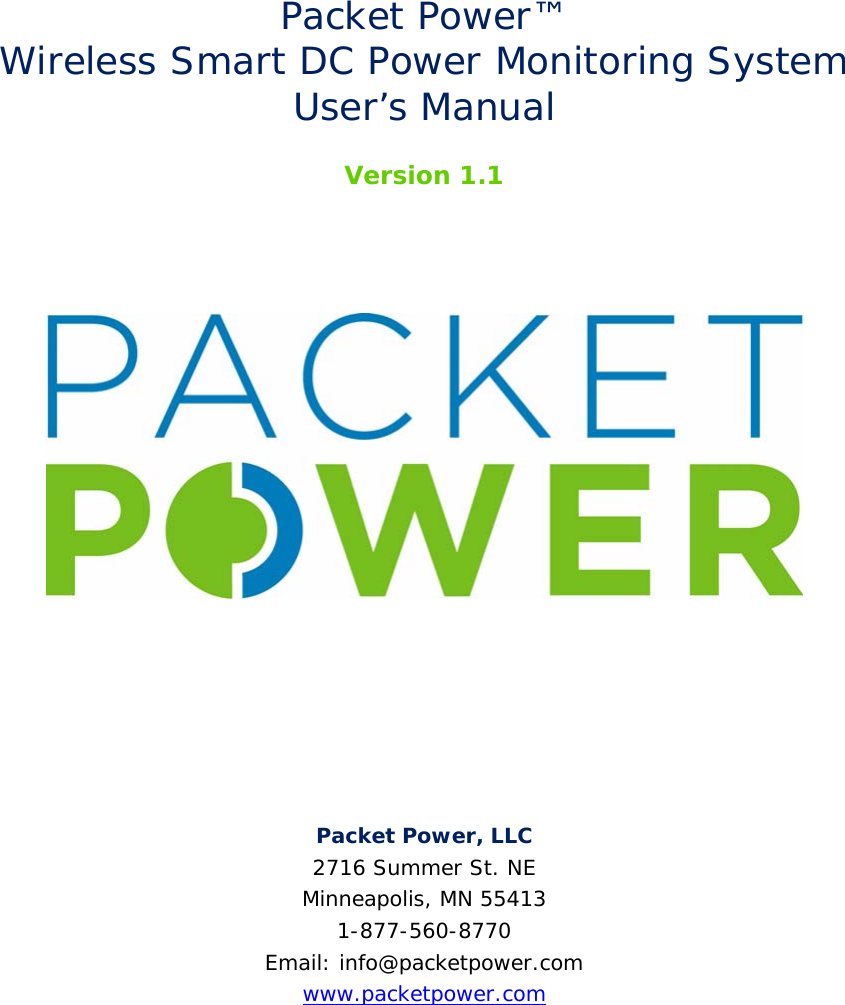  Packet Power™  Wireless Smart DC Power Monitoring System User’s Manual  Version 1.1        Packet Power, LLC 2716 Summer St. NE Minneapolis, MN 55413 1-877-560-8770 Email: info@packetpower.com www.packetpower.com      