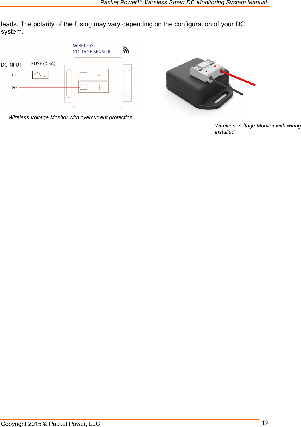                                                             Packet Power™ Wireless Smart DC Monitoring System Manual Copyright 2015 © Packet Power, LLC.     12leads. The polarity of the fusing may vary depending on the configuration of your DC system.        Wireless Voltage Monitor with overcurrent protection.  Wireless Voltage Monitor with wiring installed.  