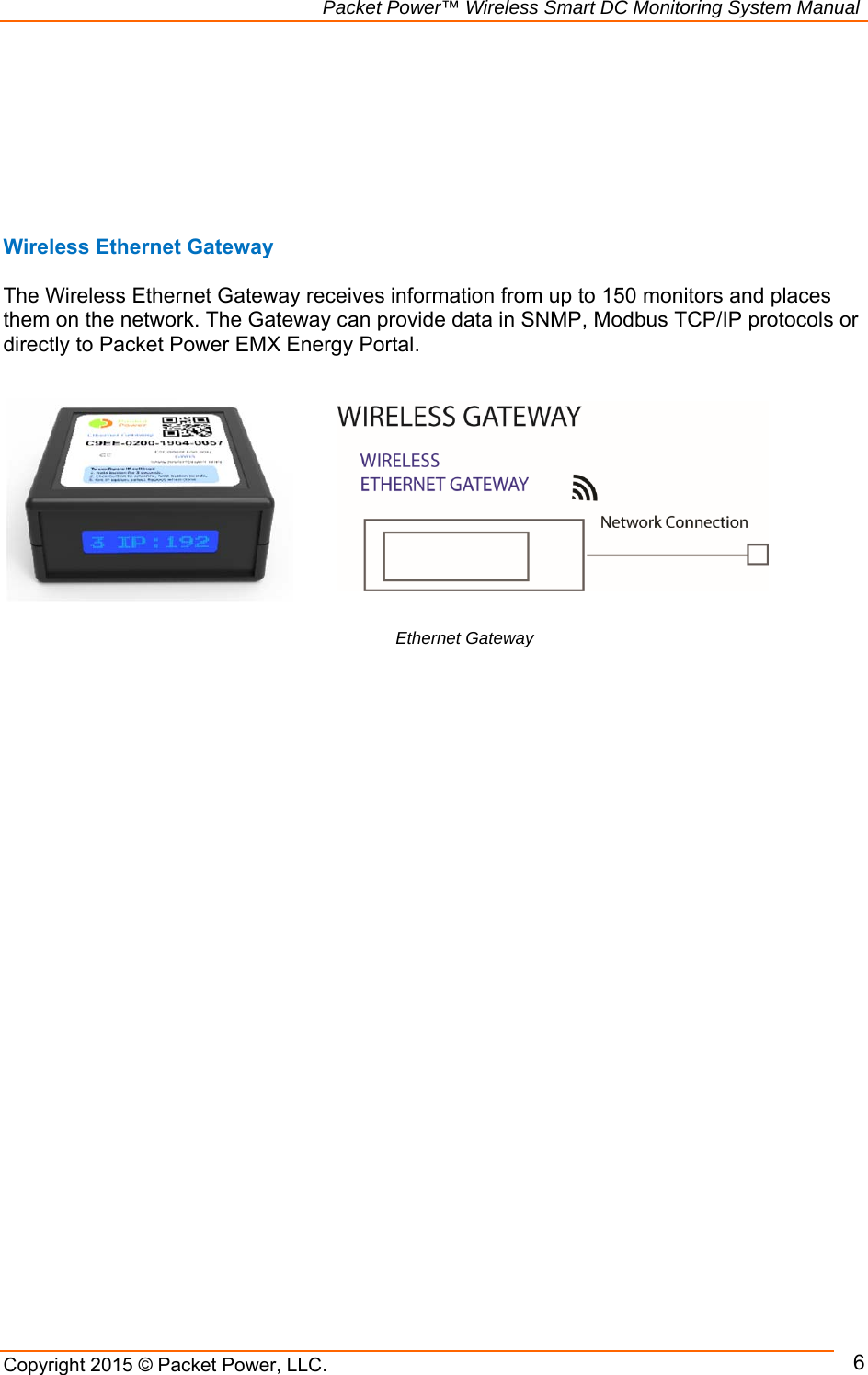                                                             Packet Power™ Wireless Smart DC Monitoring System Manual Copyright 2015 © Packet Power, LLC.     6       Wireless Ethernet Gateway  The Wireless Ethernet Gateway receives information from up to 150 monitors and places them on the network. The Gateway can provide data in SNMP, Modbus TCP/IP protocols or directly to Packet Power EMX Energy Portal.                 Ethernet Gateway 