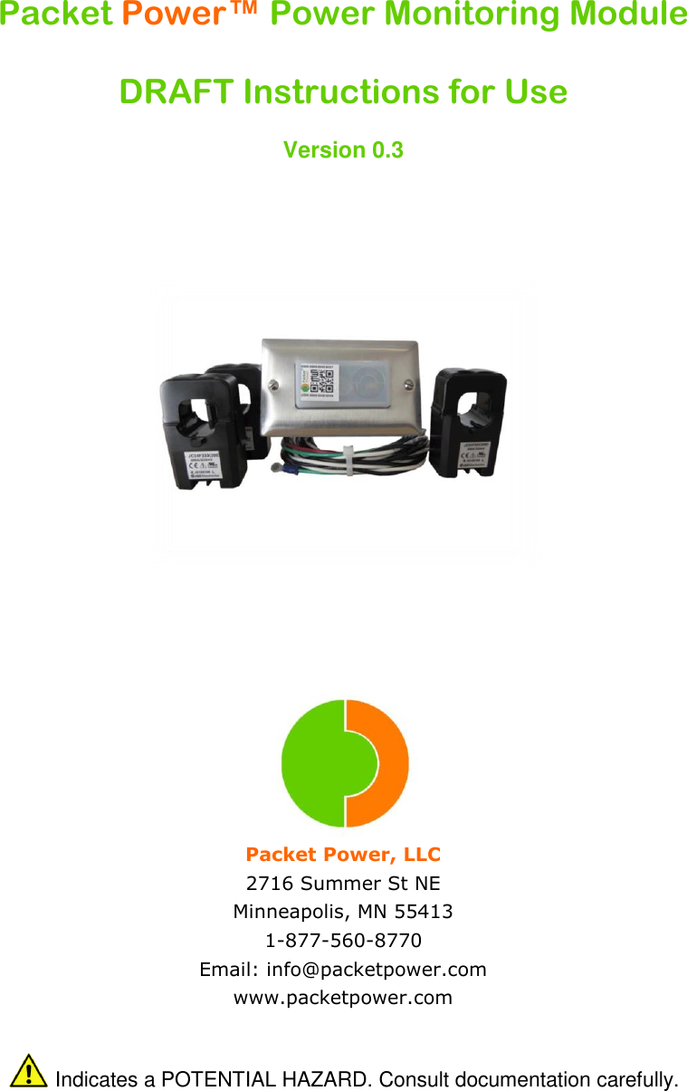  Packet Power™ Power Monitoring Module  DRAFT Instructions for Use  Version 0.3       Packet Power, LLC 2716 Summer St NE Minneapolis, MN 55413 1-877-560-8770 Email: info@packetpower.com www.packetpower.com   Indicates a POTENTIAL HAZARD. Consult documentation carefully.   