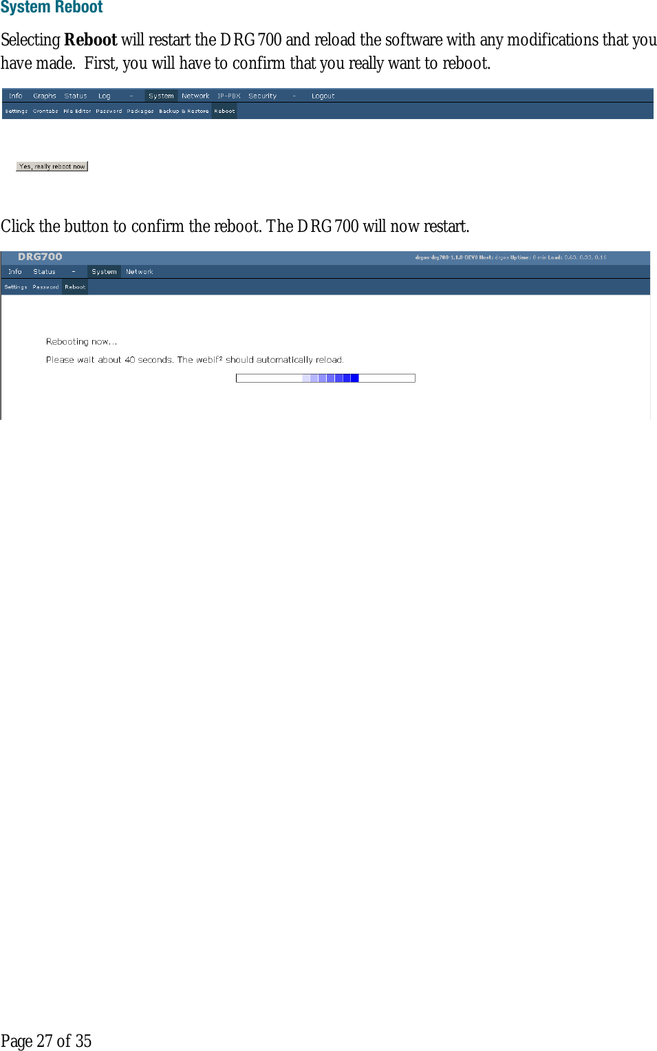  Page 27 of 35 System Reboot Selecting Reboot will restart the DRG700 and reload the software with any modifications that you have made.  First, you will have to confirm that you really want to reboot.  Click the button to confirm the reboot. The DRG700 will now restart.     