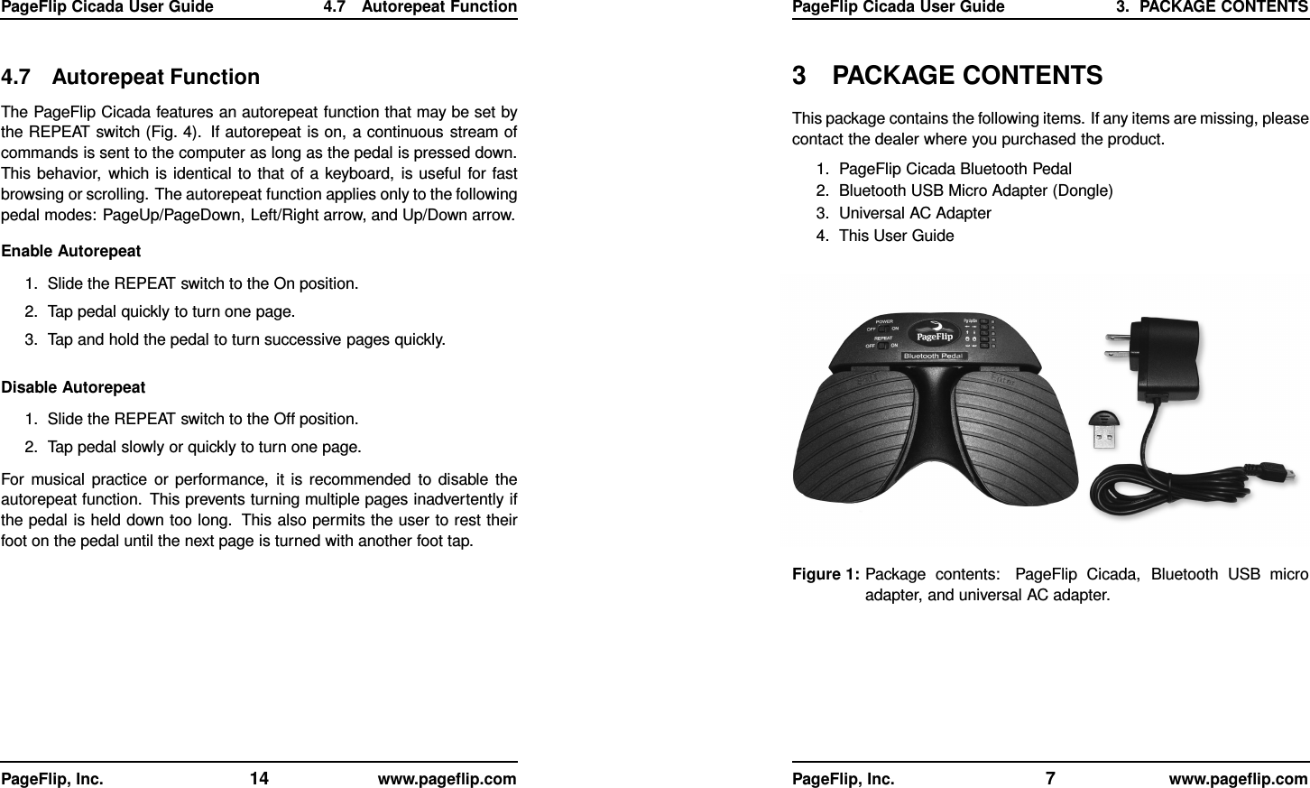 PageFlip Cicada User Guide 4.7 Autorepeat Function4.7 Autorepeat FunctionThe PageFlip Cicada features an autorepeat function that may be set bythe REPEAT switch (Fig. 4). If autorepeat is on, a continuous stream ofcommands is sent to the computer as long as the pedal is pressed down.This behavior, which is identical to that of a keyboard, is useful for fastbrowsing or scrolling. The autorepeat function applies only to the followingpedal modes: PageUp/PageDown, Left/Right arrow, and Up/Down arrow.Enable Autorepeat1. Slide the REPEAT switch to the On position.2. Tap pedal quickly to turn one page.3. Tap and hold the pedal to turn successive pages quickly.Disable Autorepeat1. Slide the REPEAT switch to the Off position.2. Tap pedal slowly or quickly to turn one page.For musical practice or performance, it is recommended to disable theautorepeat function. This prevents turning multiple pages inadvertently ifthe pedal is held down too long. This also permits the user to rest theirfoot on the pedal until the next page is turned with another foot tap.PageFlip, Inc. 14 www.pageﬂip.comPageFlip Cicada User Guide 3. PACKAGE CONTENTS3 PACKAGE CONTENTSThis package contains the following items. If any items are missing, pleasecontact the dealer where you purchased the product.1. PageFlip Cicada Bluetooth Pedal2. Bluetooth USB Micro Adapter (Dongle)3. Universal AC Adapter4. This User GuideFigure 1: Package contents: PageFlip Cicada, Bluetooth USB microadapter, and universal AC adapter.PageFlip, Inc. 7www.pageﬂip.com