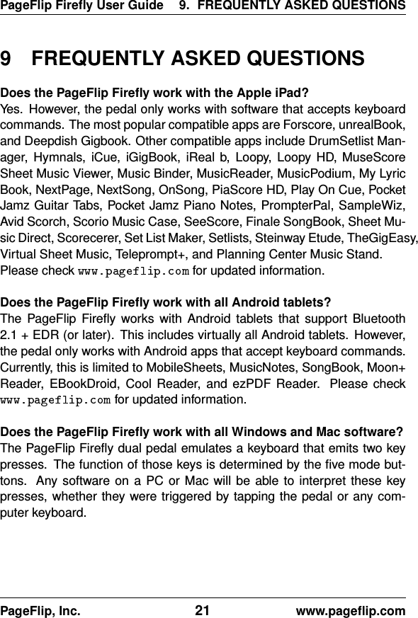 PageFlip Fireﬂy User Guide 9. FREQUENTLY ASKED QUESTIONS9 FREQUENTLY ASKED QUESTIONSDoes the PageFlip Fireﬂy work with the Apple iPad?Yes. However, the pedal only works with software that accepts keyboardcommands. The most popular compatible apps are Forscore, unrealBook,and Deepdish Gigbook. Other compatible apps include DrumSetlist Man-ager, Hymnals, iCue, iGigBook, iReal b, Loopy, Loopy HD, MuseScoreSheet Music Viewer, Music Binder, MusicReader, MusicPodium, My LyricBook, NextPage, NextSong, OnSong, PiaScore HD, Play On Cue, PocketJamz Guitar Tabs, Pocket Jamz Piano Notes, PrompterPal, SampleWiz,Avid Scorch, Scorio Music Case, SeeScore, Finale SongBook, Sheet Mu-sic Direct, Scorecerer, Set List Maker, Setlists, Steinway Etude, TheGigEasy,Virtual Sheet Music, Teleprompt+, and Planning Center Music Stand.Please check for updated information.Does the PageFlip Fireﬂy work with all Android tablets?The PageFlip Fireﬂy works with Android tablets that support Bluetooth2.1 + EDR (or later). This includes virtually all Android tablets. However,the pedal only works with Android apps that accept keyboard commands.Currently, this is limited to MobileSheets, MusicNotes, SongBook, Moon+Reader, EBookDroid, Cool Reader, and ezPDF Reader. Please checkfor updated information.Does the PageFlip Fireﬂy work with all Windows and Mac software?The PageFlip Fireﬂy dual pedal emulates a keyboard that emits two keypresses. The function of those keys is determined by the ﬁve mode but-tons. Any software on a PC or Mac will be able to interpret these keypresses, whether they were triggered by tapping the pedal or any com-puter keyboard.PageFlip, Inc. 21 www.pageﬂip.com