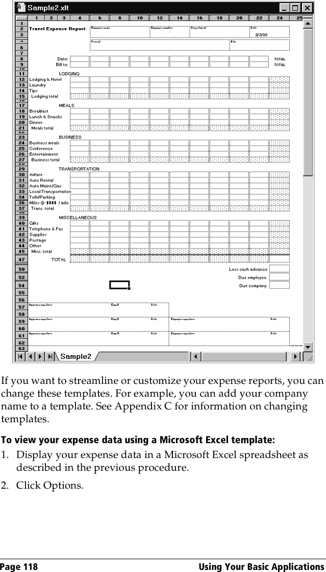 Page 118  Using Your Basic ApplicationsIf you want to streamline or customize your expense reports, you can change these templates. For example, you can add your company name to a template. See Appendix C for information on changing templates.To view your expense data using a Microsoft Excel template:1. Display your expense data in a Microsoft Excel spreadsheet as described in the previous procedure.2. Click Options.
