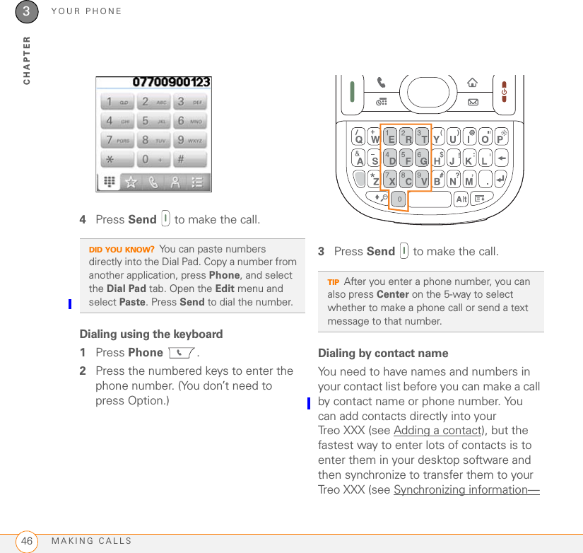 MOVING AROUND ON YOUR PALM TREO XXX SMART DEVICEUSING THE KEYBOARD 352CHAPTER1Enter the character that corresponds to the symbol or accented character you want. See the table on the next page.2Press Alt .3Press Up , Down , Right , or Left  to highlight the desired character.4Press Center  to insert the character.DID YOU KNOW?Alternate characters are grouped by their similarity to the base key. For example, the alternate characters available from the E key are é, è, ë, and ê.