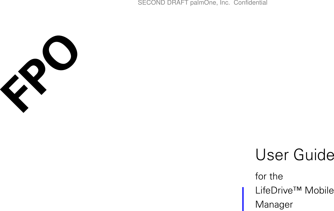 FPOUser Guidefor theLifeDrive™ Mobile ManagerSECOND DRAFT palmOne, Inc.  Confidential