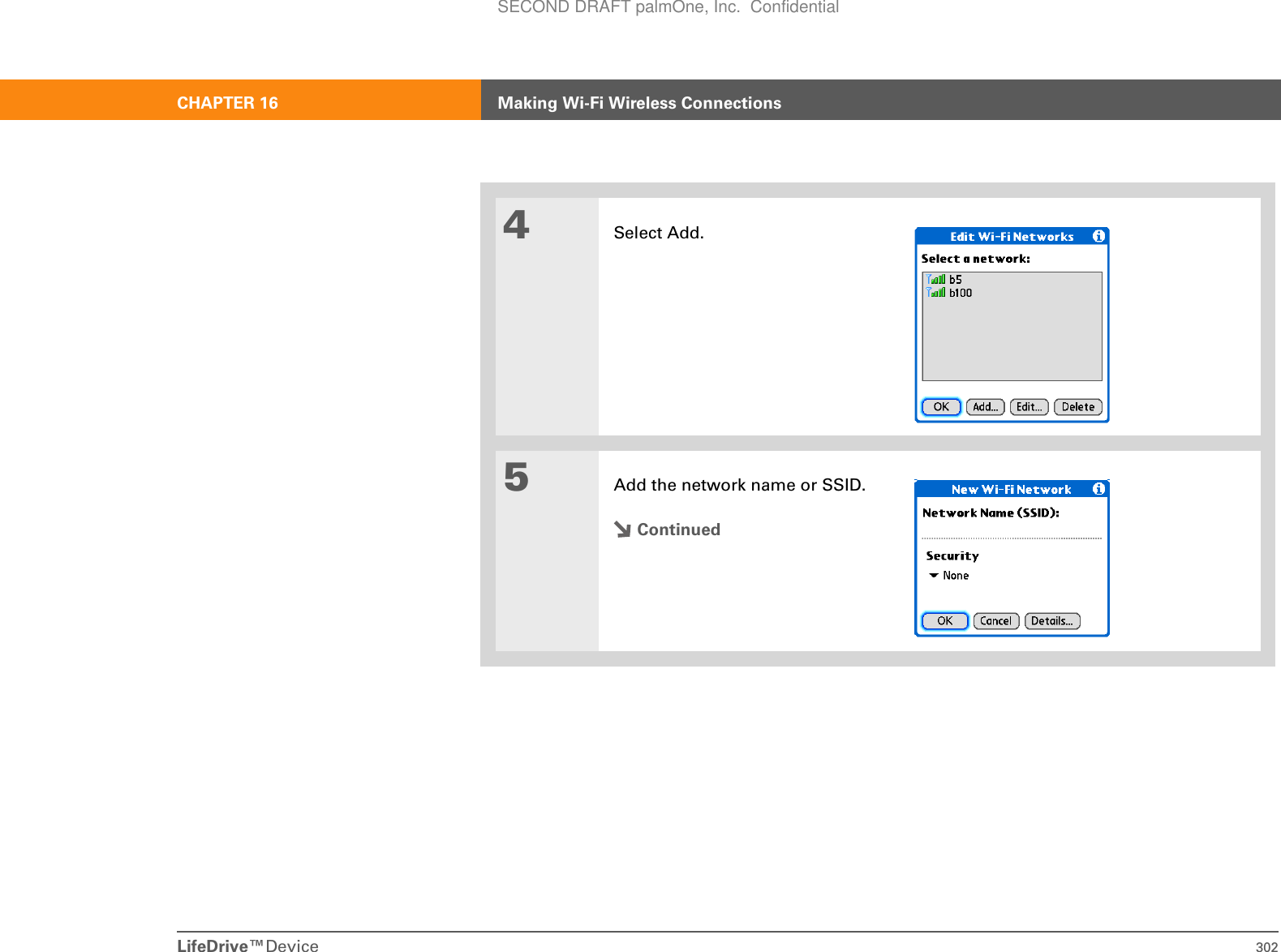 LifeDrive™Device 302CHAPTER 16 Making Wi-Fi Wireless Connections4Select Add. 5Add the network name or SSID.ContinuedSECOND DRAFT palmOne, Inc.  Confidential
