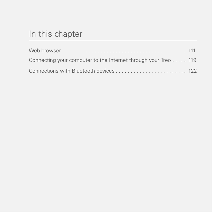 In this chapterWeb browser . . . . . . . . . . . . . . . . . . . . . . . . . . . . . . . . . . . . . . . . . .  111Connecting your computer to the Internet through your Treo . . . . .  119Connections with Bluetooth devices . . . . . . . . . . . . . . . . . . . . . . . .  122