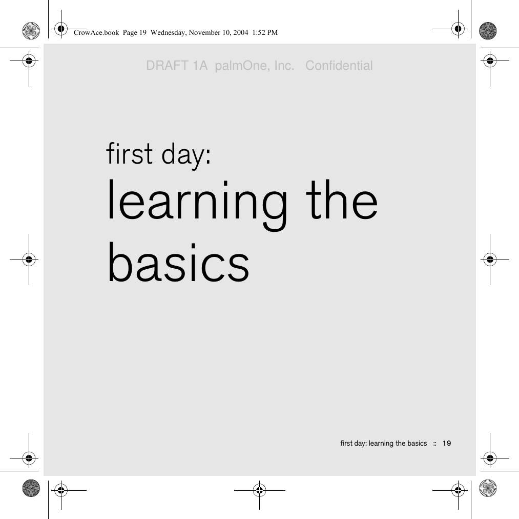 first day: learning the basics   ::   19first day: learning the basicsCrowAce.book  Page 19  Wednesday, November 10, 2004  1:52 PMDRAFT 1A  palmOne, Inc.   Confidential