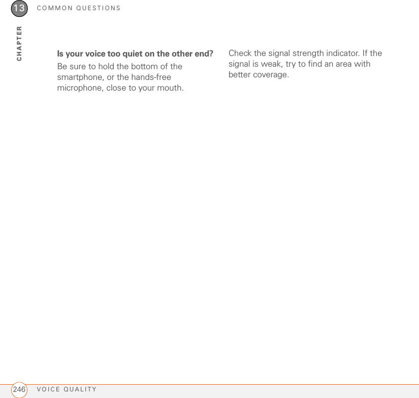 COMMON QUESTIONSVOICE QUALITY24613CHAPTERIs your voice too quiet on the other end?Be sure to hold the bottom of the smartphone, or the hands-free microphone, close to your mouth.Check the signal strength indicator. If the signal is weak, try to find an area with better coverage.
