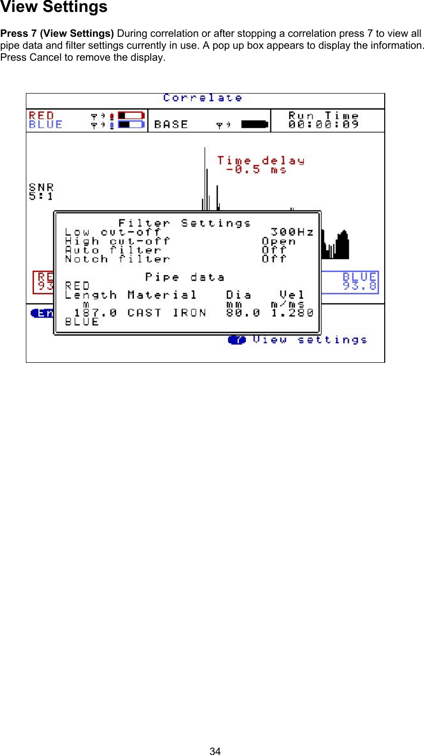 34View SettingsPress 7 (View Settings) During correlation or after stopping a correlation press 7 to view allpipe data and filter settings currently in use. A pop up box appears to display the information.Press Cancel to remove the display.