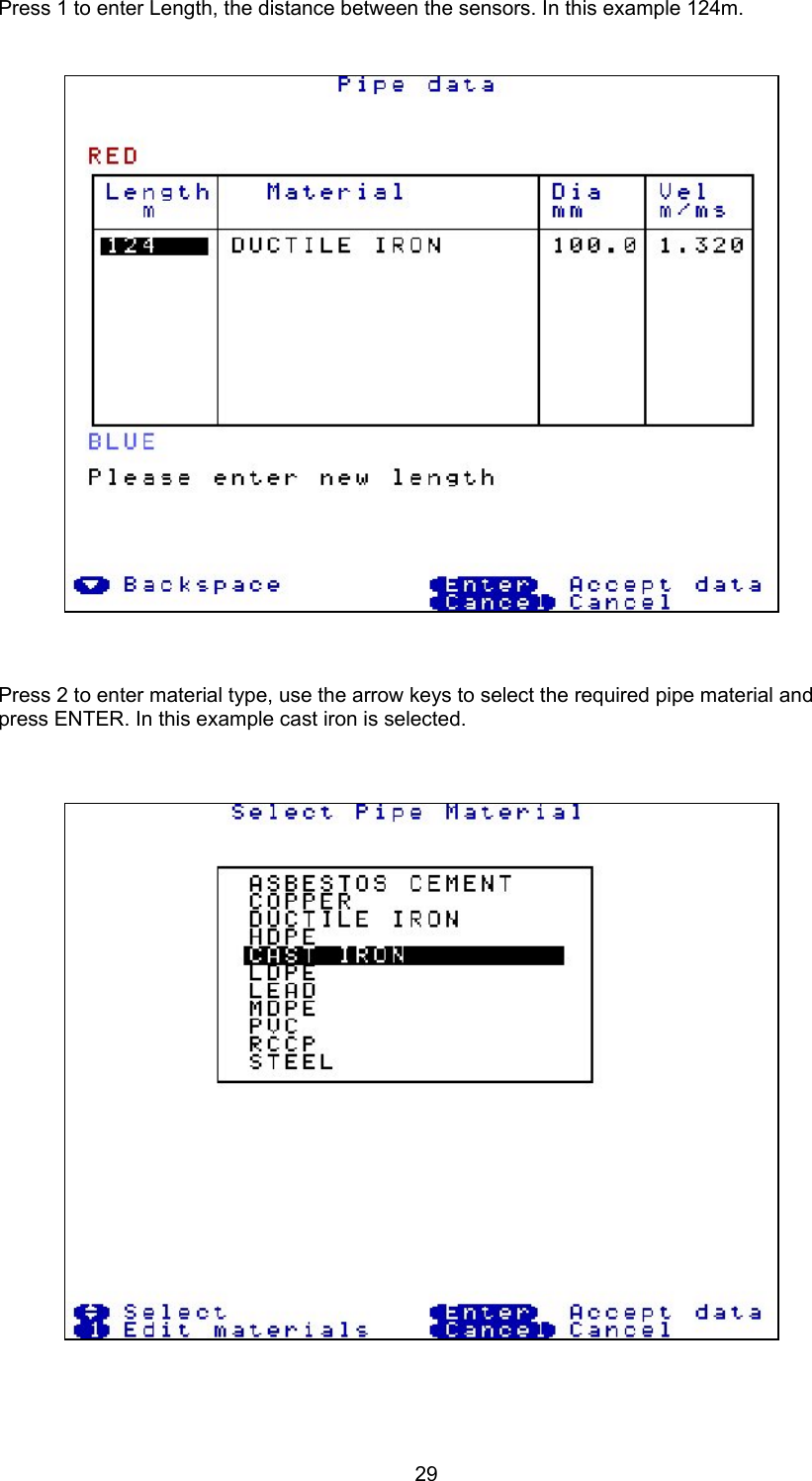 29Press 1 to enter Length, the distance between the sensors. In this example 124m.Press 2 to enter material type, use the arrow keys to select the required pipe material andpress ENTER. In this example cast iron is selected.