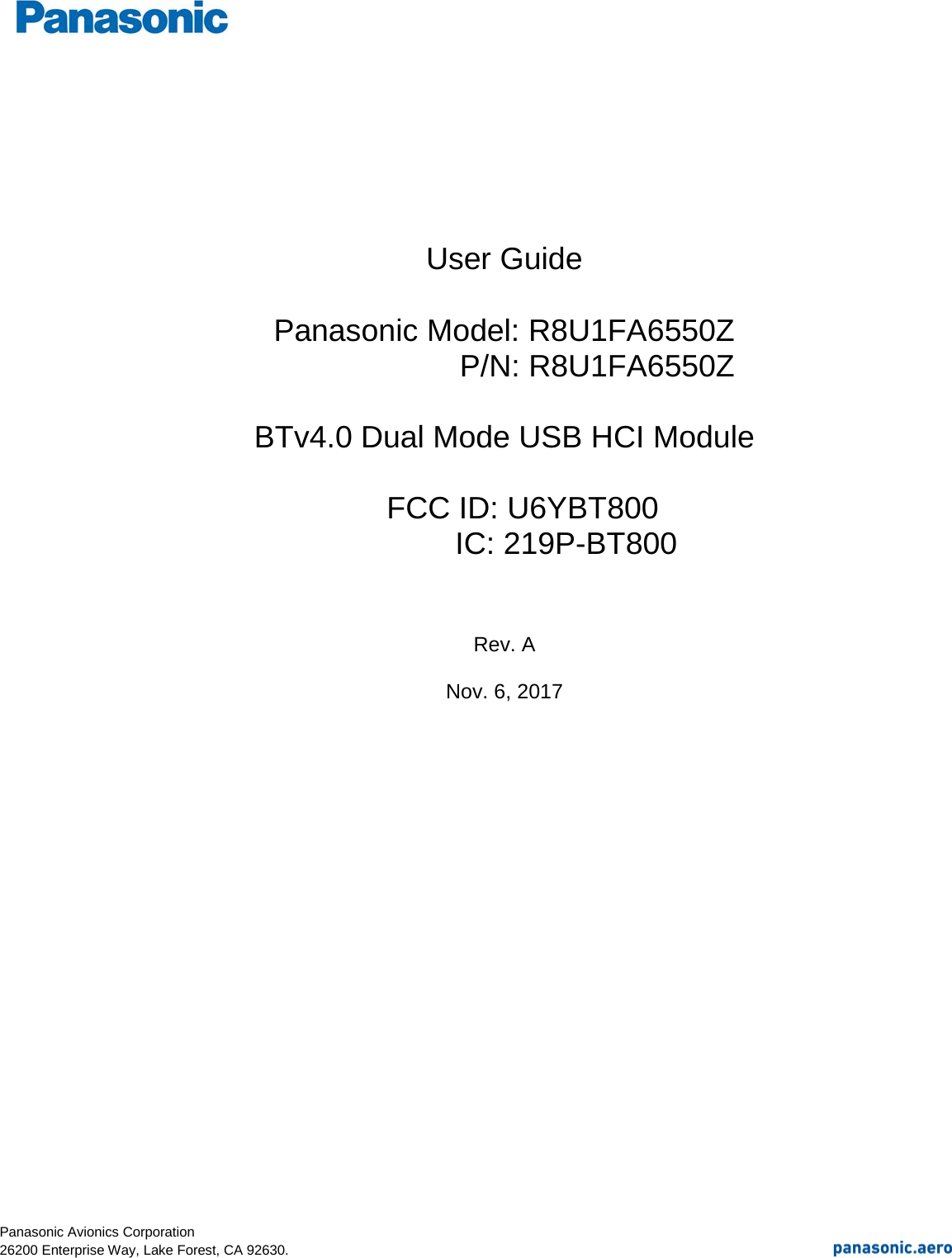  Panasonic Avionics Corporation                                                                                                                                                    26200 Enterprise Way, Lake Forest, CA 92630.        User Guide  Panasonic Model: R8U1FA6550Z P/N: R8U1FA6550Z  BTv4.0 Dual Mode USB HCI Module  FCC ID: U6YBT800 IC: 219P-BT800   Rev. A  Nov. 6, 2017    