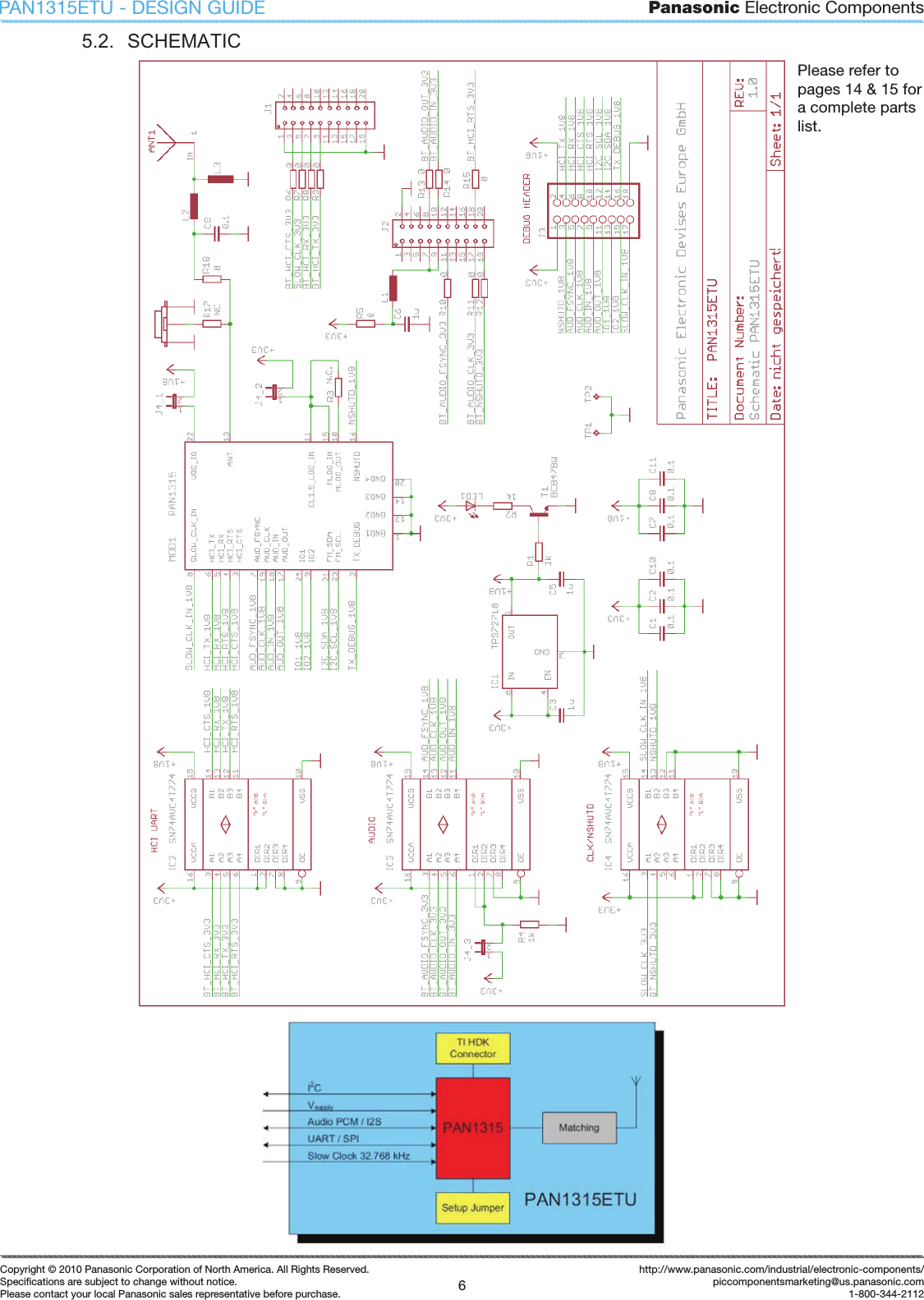 Panasonic Electronic Components6Copyright &copy; 2010 Panasonic Corporation of North America. All Rights Reserved.Speciﬁ cations are subject to change without notice.Please contact your local Panasonic sales representative before purchase.http://www.panasonic.com/industrial/electronic-components/piccomponentsmarketing@us.panasonic.com1-800-344-2112PAN1315ETU - DESIGN GUIDEPlease refer to pages 14 &amp; 15 for a complete parts list.5.2.  SCHEMATIC 