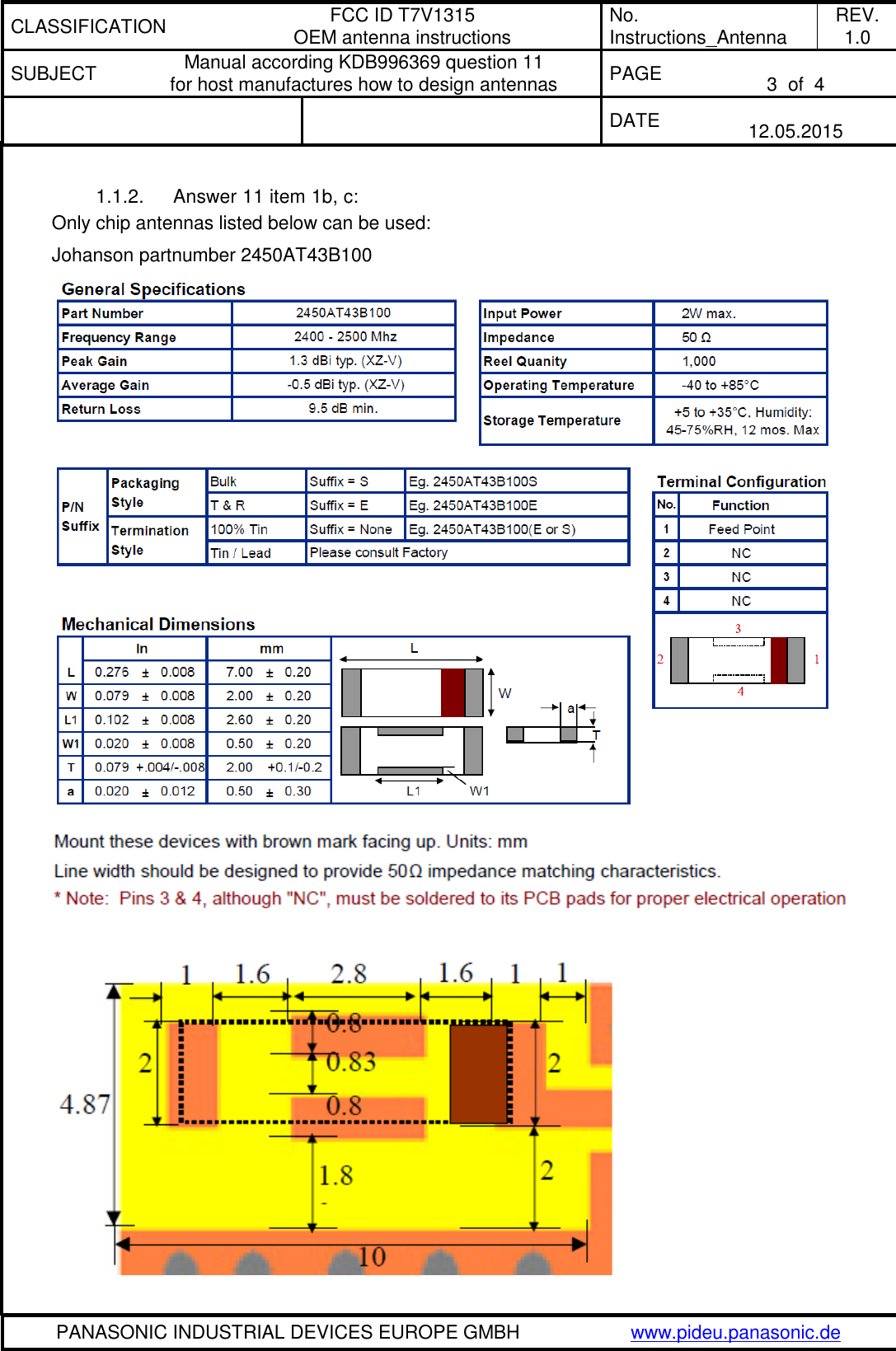 CLASSIFICATION FCC ID T7V1315 OEM antenna instructions No. Instructions_Antenna REV. 1.0 SUBJECT Manual according KDB996369 question 11 for host manufactures how to design antennas PAGE  3  of  4   DATE  12.05.2015   PANASONIC INDUSTRIAL DEVICES EUROPE GMBH www.pideu.panasonic.de  1.1.2.  Answer 11 item 1b, c: Only chip antennas listed below can be used: Johanson partnumber 2450AT43B100    