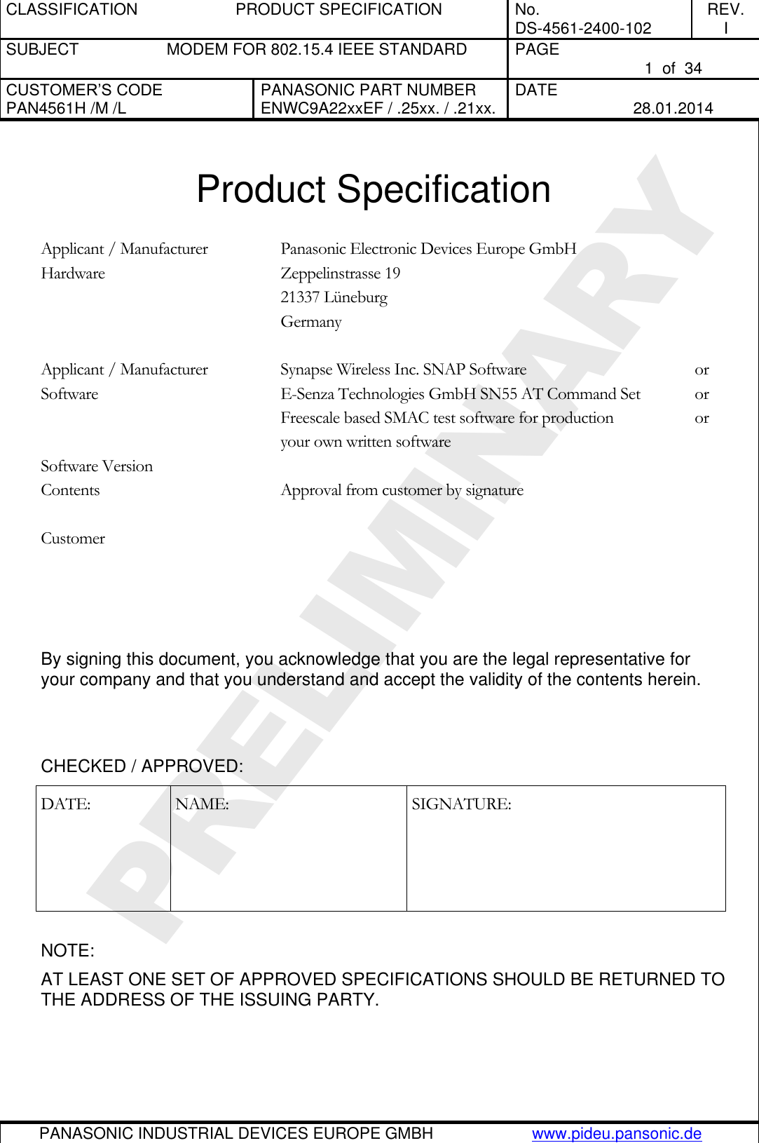 CLASSIFICATION  PRODUCT SPECIFICATION  No. DS-4561-2400-102 REV. I SUBJECT  MODEM FOR 802.15.4 IEEE STANDARD  PAGE   1  of  34 CUSTOMER’S CODE PAN4561H /M /L PANASONIC PART NUMBER ENWC9A22xxEF / .25xx. / .21xx. DATE   28.01.2014   PANASONIC INDUSTRIAL DEVICES EUROPE GMBH www.pideu.pansonic.de  PRELIMINARY  Product Specification  Applicant / Manufacturer Hardware Panasonic Electronic Devices Europe GmbH Zeppelinstrasse 19 21337 Lüneburg Germany   Applicant / Manufacturer Software Synapse Wireless Inc. SNAP Software        or E-Senza Technologies GmbH SN55 AT Command Set   or Freescale based SMAC test software for production    or your own written software Software Version  Contents Approval from customer by signature   Customer       By signing this document, you acknowledge that you are the legal representative for your company and that you understand and accept the validity of the contents herein.   CHECKED / APPROVED: DATE: NAME: SIGNATURE:  NOTE: AT LEAST ONE SET OF APPROVED SPECIFICATIONS SHOULD BE RETURNED TO THE ADDRESS OF THE ISSUING PARTY. 