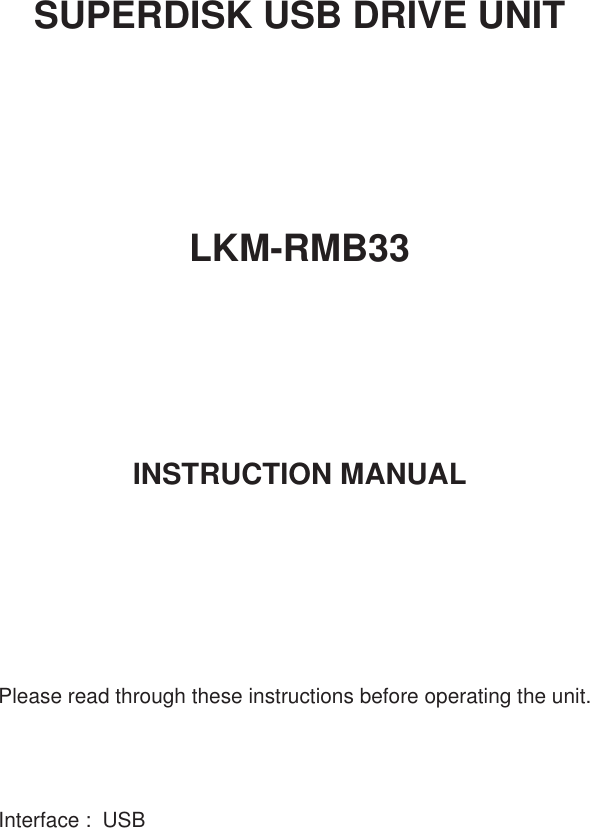 SUPERDISK USB DRIVE UNITLKM-RMB33INSTRUCTION MANUALPlease read through these instructions before operating the unit.Interface :  USB