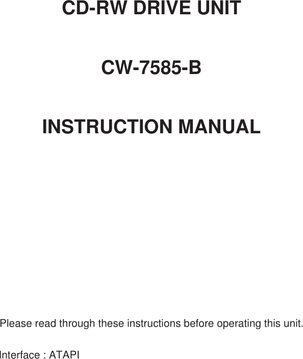 CD-RW DRIVE UNITCW-7585-BINSTRUCTION MANUALPlease read through these instructions before operating this unit.        Interface : ATAPI
