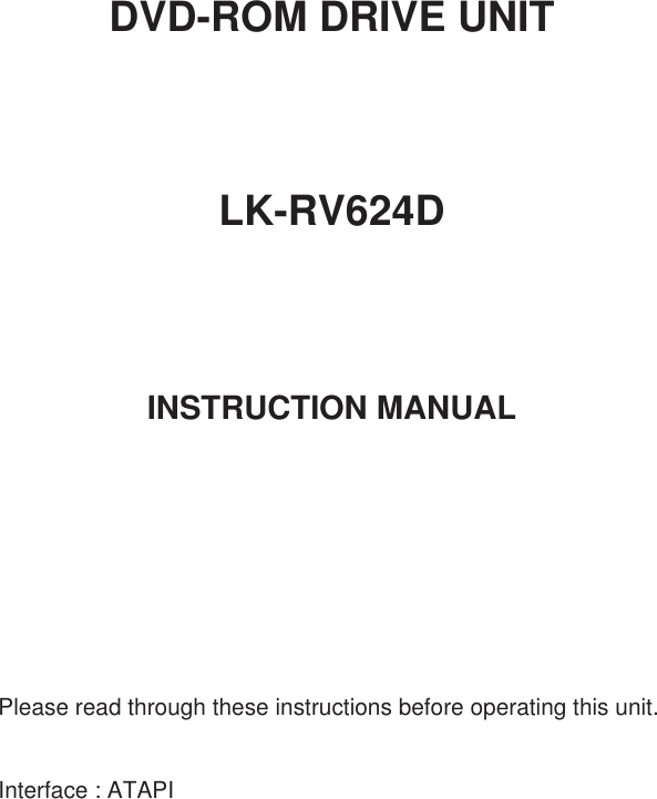 DVD-ROM DRIVE UNITLK-RV624DINSTRUCTION MANUALPlease read through these instructions before operating this unit.Interface : ATAPI