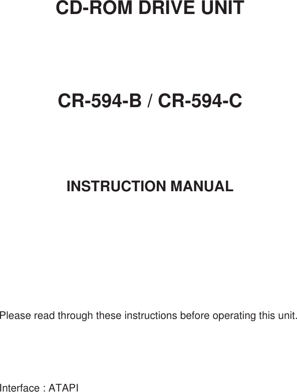 CD-ROM DRIVE UNITCR-594-B / CR-594-CINSTRUCTION MANUALPlease read through these instructions before operating this unit.Interface : ATAPI
