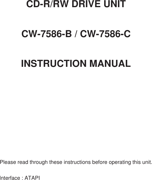 CD-R/RW DRIVE UNITCW-7586-B / CW-7586-CINSTRUCTION MANUALPlease read through these instructions before operating this unit.        Interface : ATAPI
