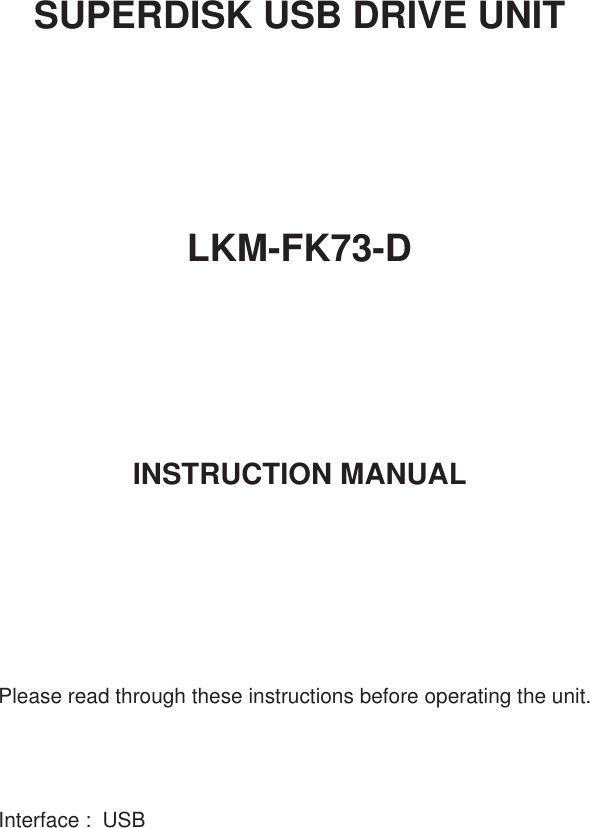 SUPERDISK USB DRIVE UNITLKM-FK73-DINSTRUCTION MANUALPlease read through these instructions before operating the unit.Interface :  USB