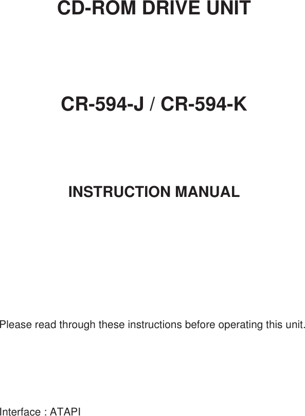 CD-ROM DRIVE UNITCR-594-J / CR-594-KINSTRUCTION MANUALPlease read through these instructions before operating this unit.Interface : ATAPI