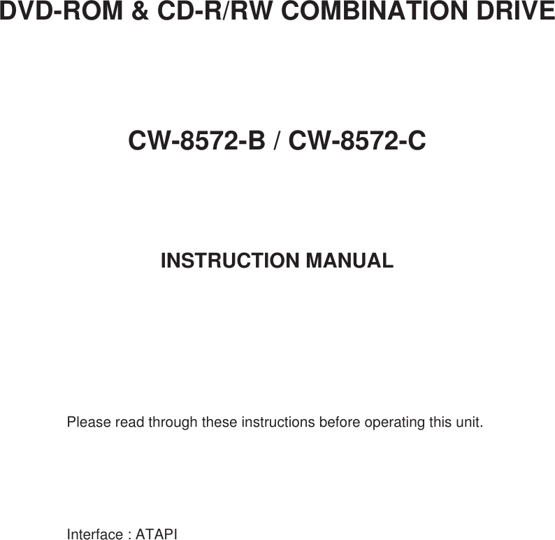 DVD-ROM &amp; CD-R/RW COMBINATION DRIVECW-8572-B / CW-8572-CINSTRUCTION MANUALPlease read through these instructions before operating this unit.Interface : ATAPI