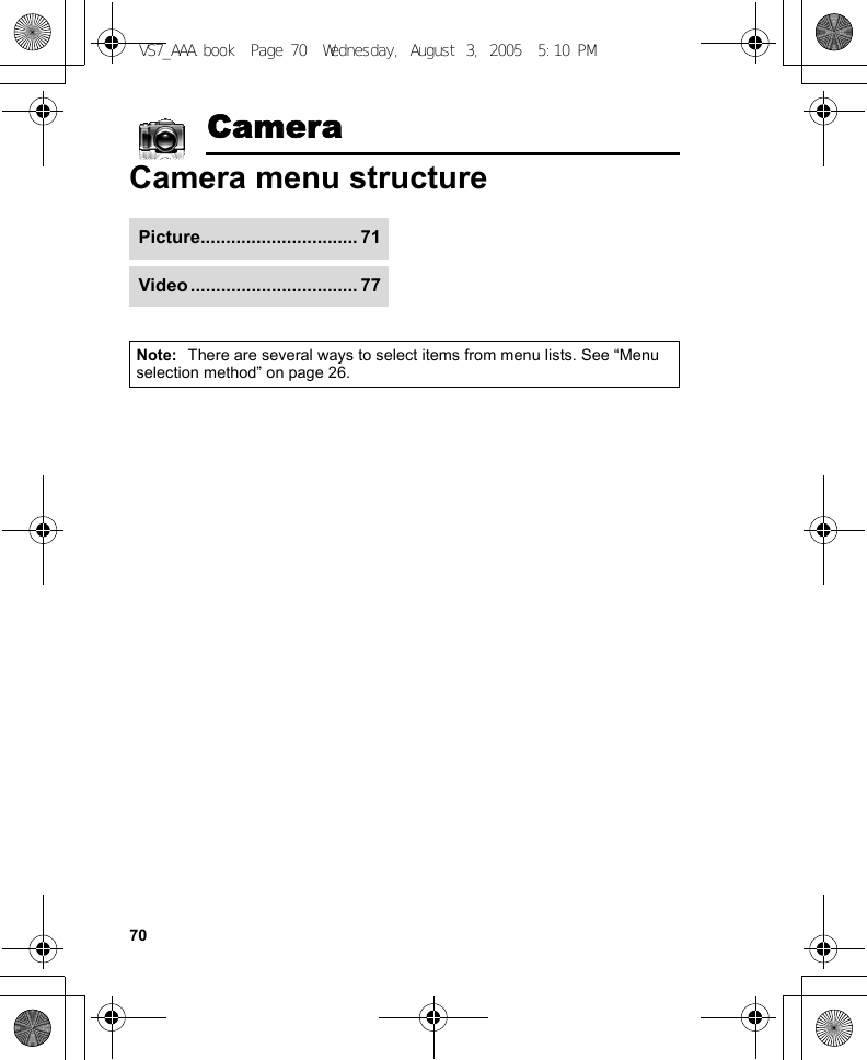 70CameraCamera menu structureNote: There are several ways to select items from menu lists. See “Menu selection method” on page 26.Picture............................... 71Video ................................. 77 VS7_AAA.book  Page 70  Wednesday, August 3, 2005  5:10 PM