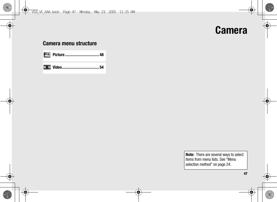 47CameraCamera menu structurePicture .................................. 48Video..................................... 54 Note: There are several ways to select items from menu lists. See “Menu selection method” on page 24.VS3_VF_AAA.book  Page 47  Monday, May 23, 2005  11:25 AM