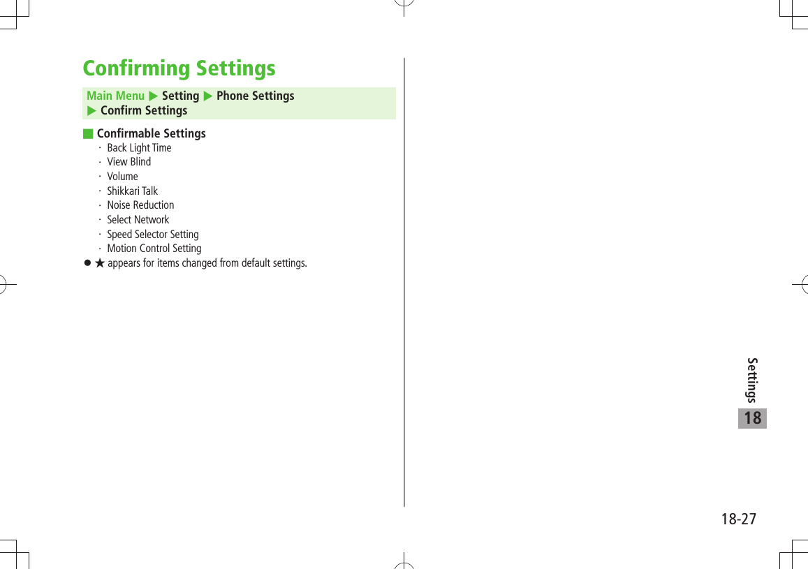 18-27Settings18Confirming SettingsMain Menu  Setting  Phone Settings   Confirm SettingsConfirmable Settings Back Light TimeView BlindVolumeShikkari TalkNoise ReductionSelect NetworkSpeed Selector SettingMotion Control Setting 󱛠 appears for items changed from default settings.