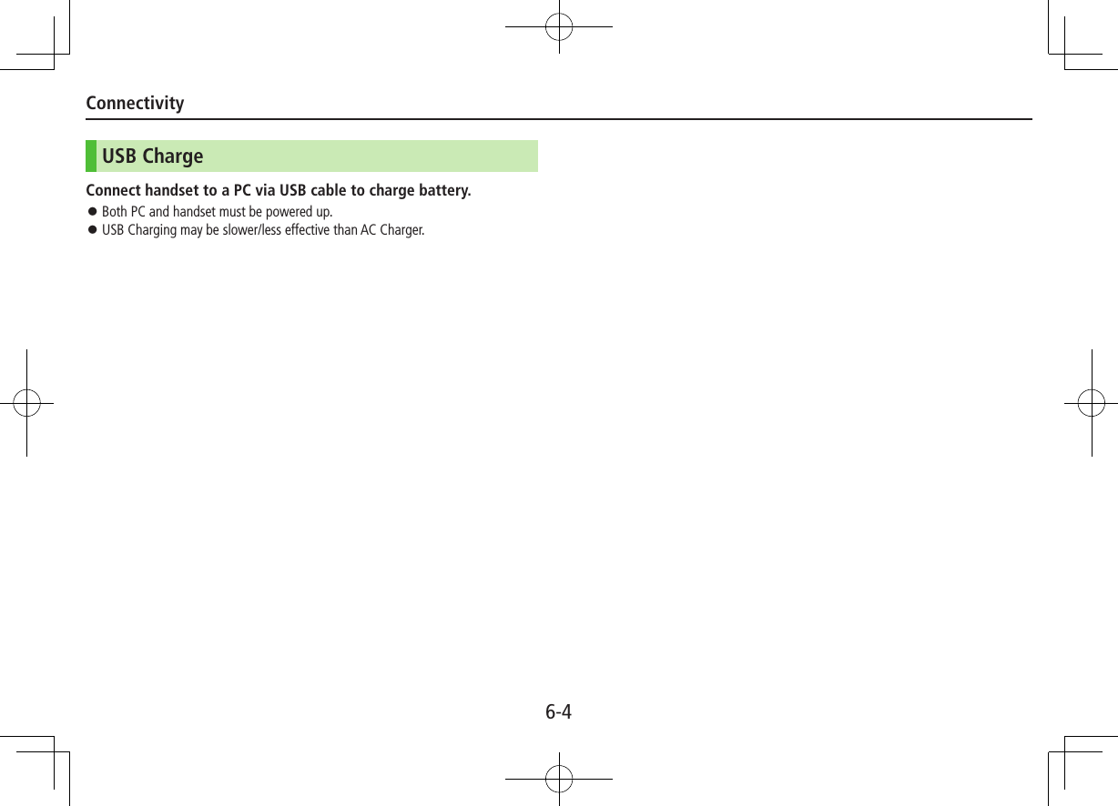 6-4ConnectivityUSB ChargeConnect handset to a PC via USB cable to charge battery. ⿟Both PC and handset must be powered up. ⿟USB Charging may be slower/less effective than AC Charger.