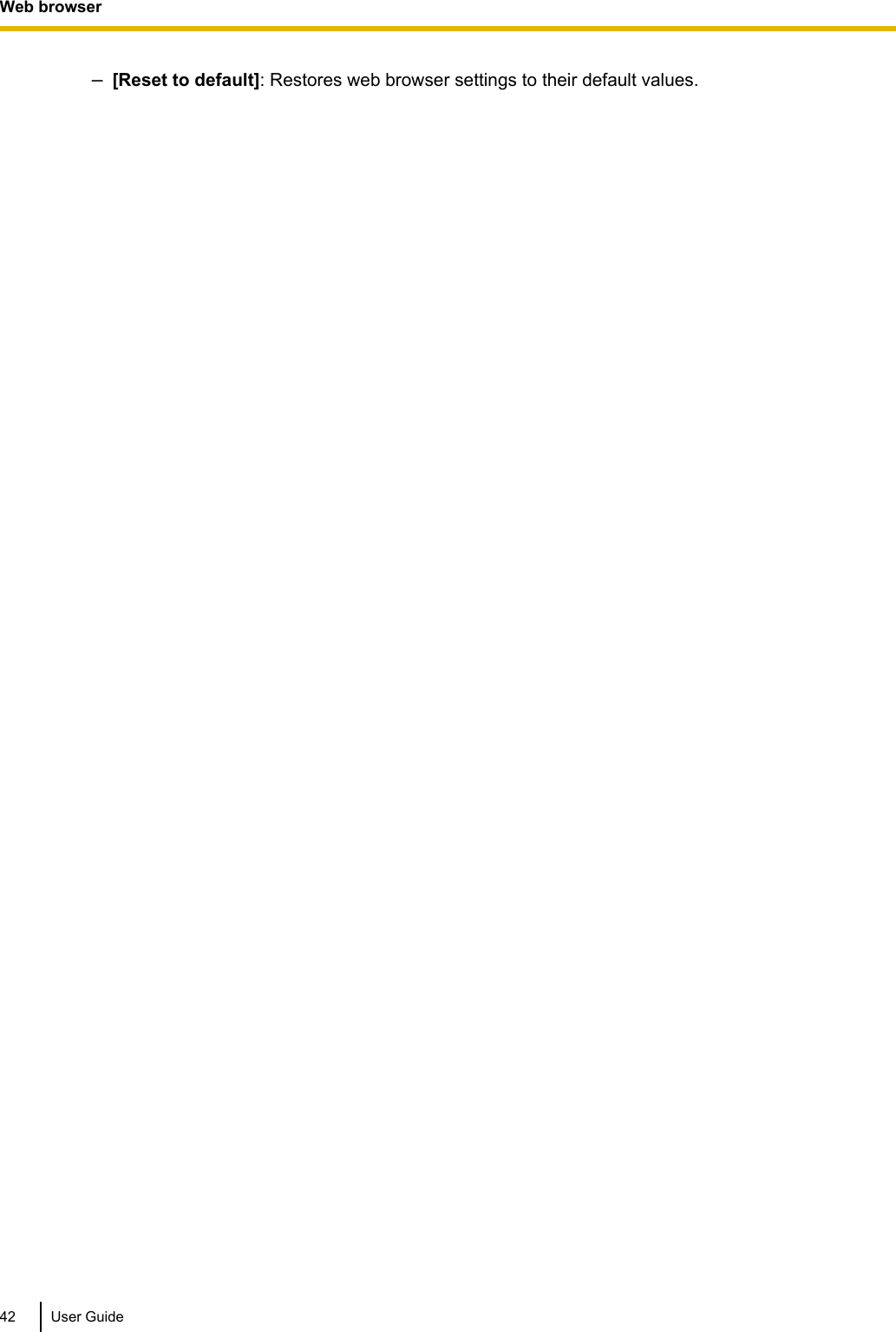 –[Reset to default]: Restores web browser settings to their default values.42 User GuideWeb browser