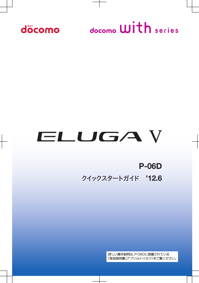 クイックスタートガイド ’12.6P-06D詳しい操作説明は、P-06Dに搭載されている「取扱説明書」アプリ（eトリセツ）をご覧ください。