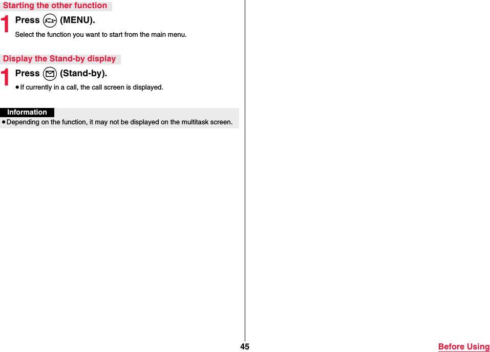 45 Before Using1Press m (MENU).Select the function you want to start from the main menu.1Press l (Stand-by).≥If currently in a call, the call screen is displayed.Starting the other functionDisplay the Stand-by displayInformation≥Depending on the function, it may not be displayed on the multitask screen.