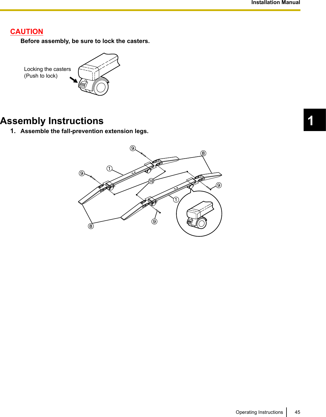 Installation Manual45Operating Instructions1CAUTIONBefore assembly, be sure to lock the casters.Assembly Instructions1. Assemble the fall-prevention extension legs.Locking the casters(Push to lock)