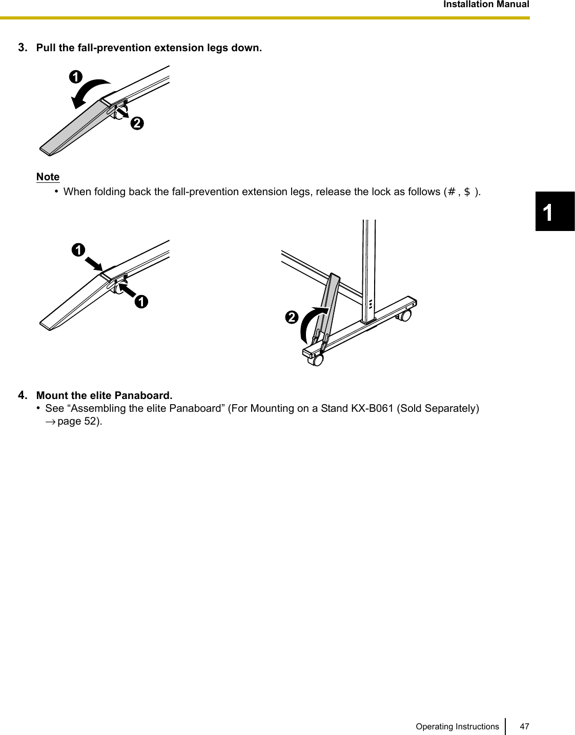 Installation Manual47Operating Instructions13. Pull the fall-prevention extension legs down.Note•When folding back the fall-prevention extension legs, release the lock as follows (,).4. Mount the elite Panaboard.•See “Assembling the elite Panaboard” (For Mounting on a Stand KX-B061 (Sold Separately) →  page 52).21112