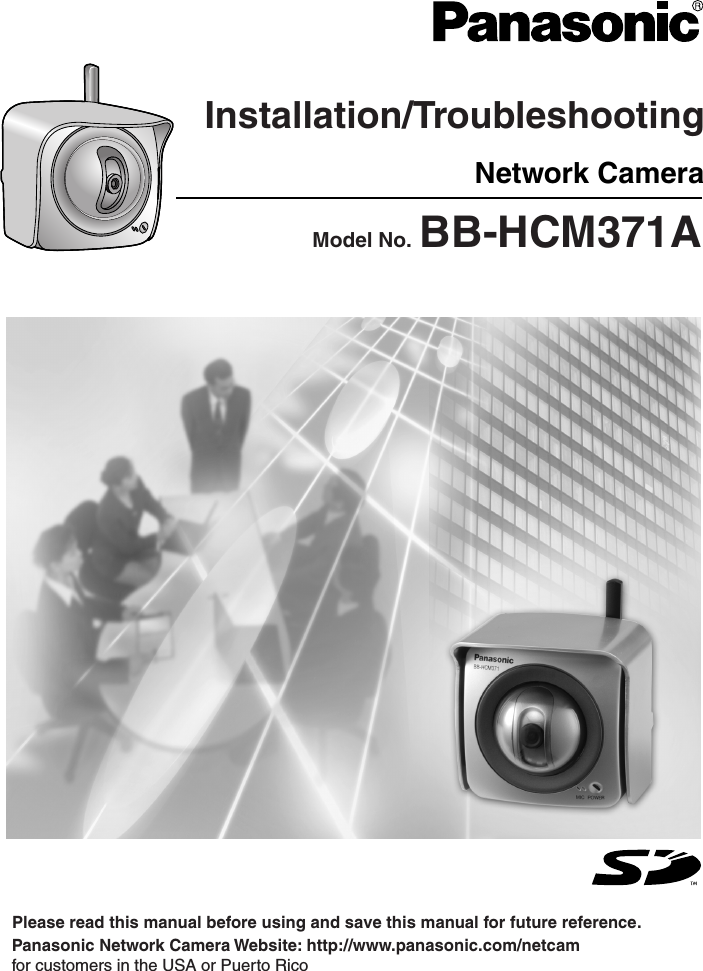 Installation/TroubleshootingPlease read this manual before using and save this manual for future reference.Network CameraPanasonic Network Camera Website: http://www.panasonic.com/netcamfor customers in the USA or Puerto RicoModel No.  BB-HCM371A